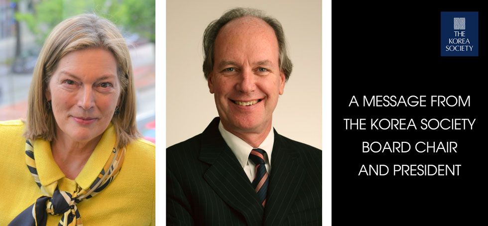 A MESSAGE FROM  THE KOREA SOCIETY  BOARD CHAIR  AND PRESIDENT